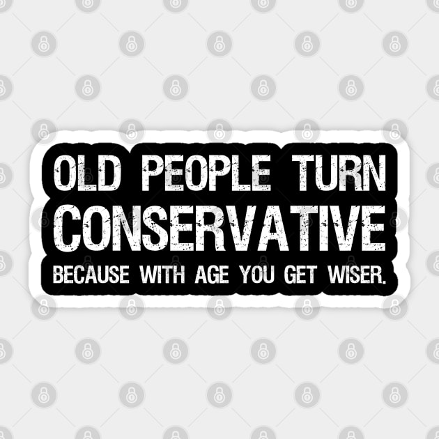 Old People Turn Conservative Because With Age You Get Wiser Sticker by Styr Designs